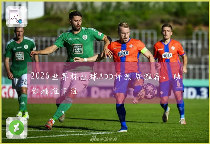 2026世界杯让球App评测与推荐，助你精准下注